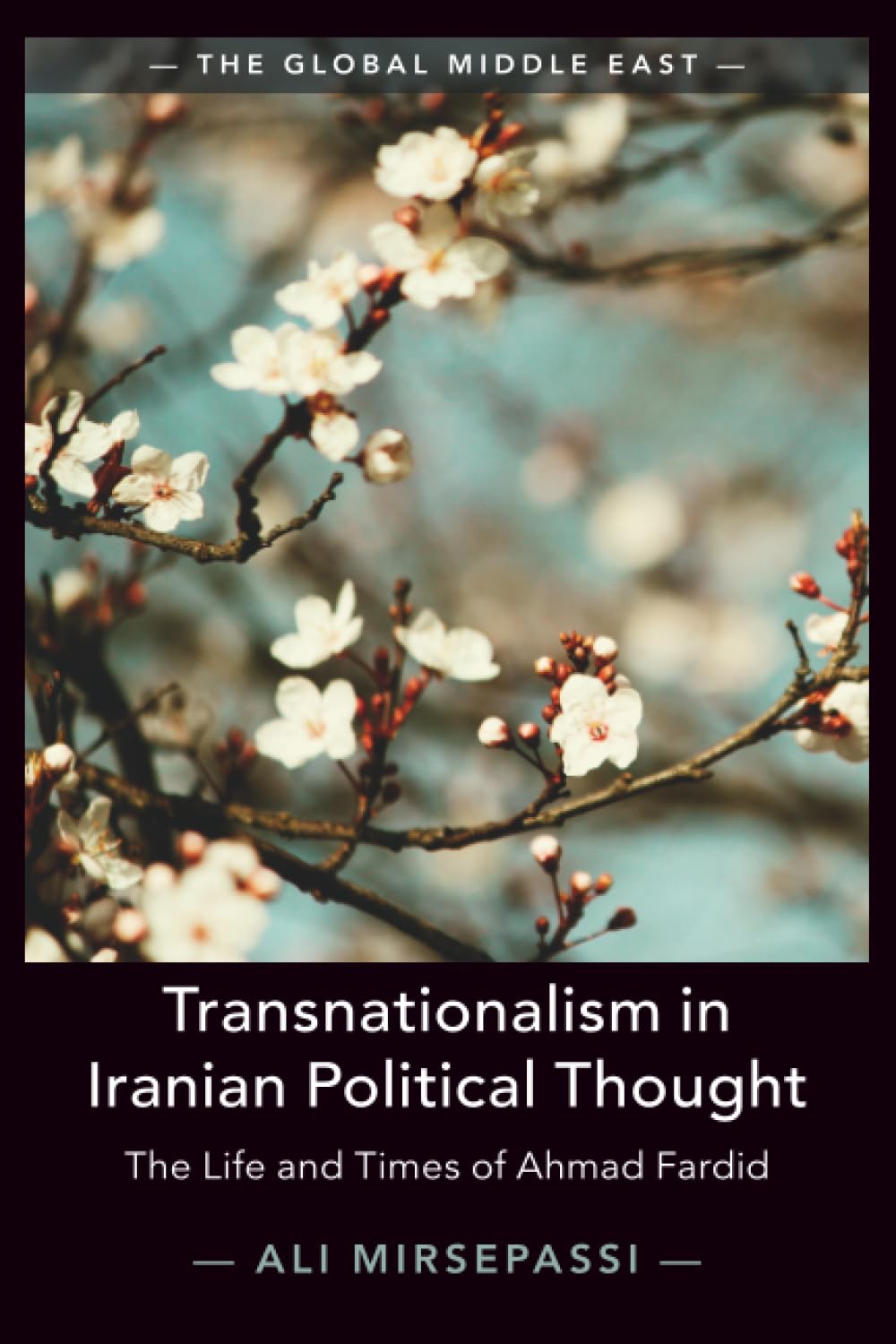 Transnationalism in Iranian Political Thought: The Life and Times of Ahmad Fardid: 1 (The Global Middle East, Series Number 1)