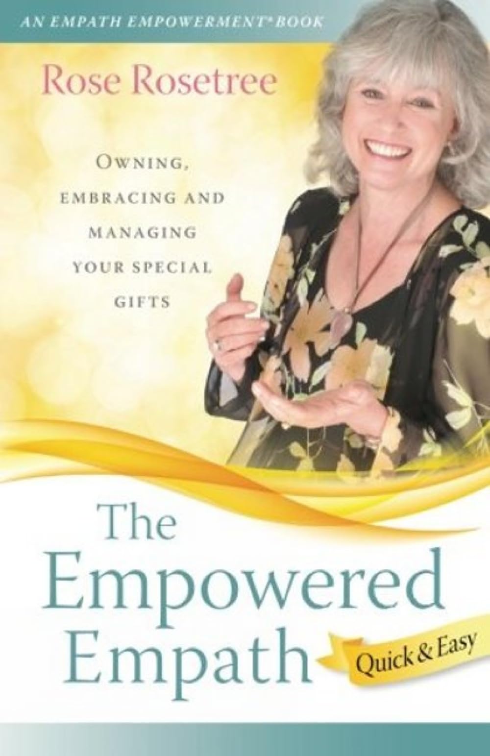 The Empowered Empath -- Quick & Easy: Owning, Embracing, and Managing Your Special Gifts: Volume 2 (An Empath Empowerment® Book)