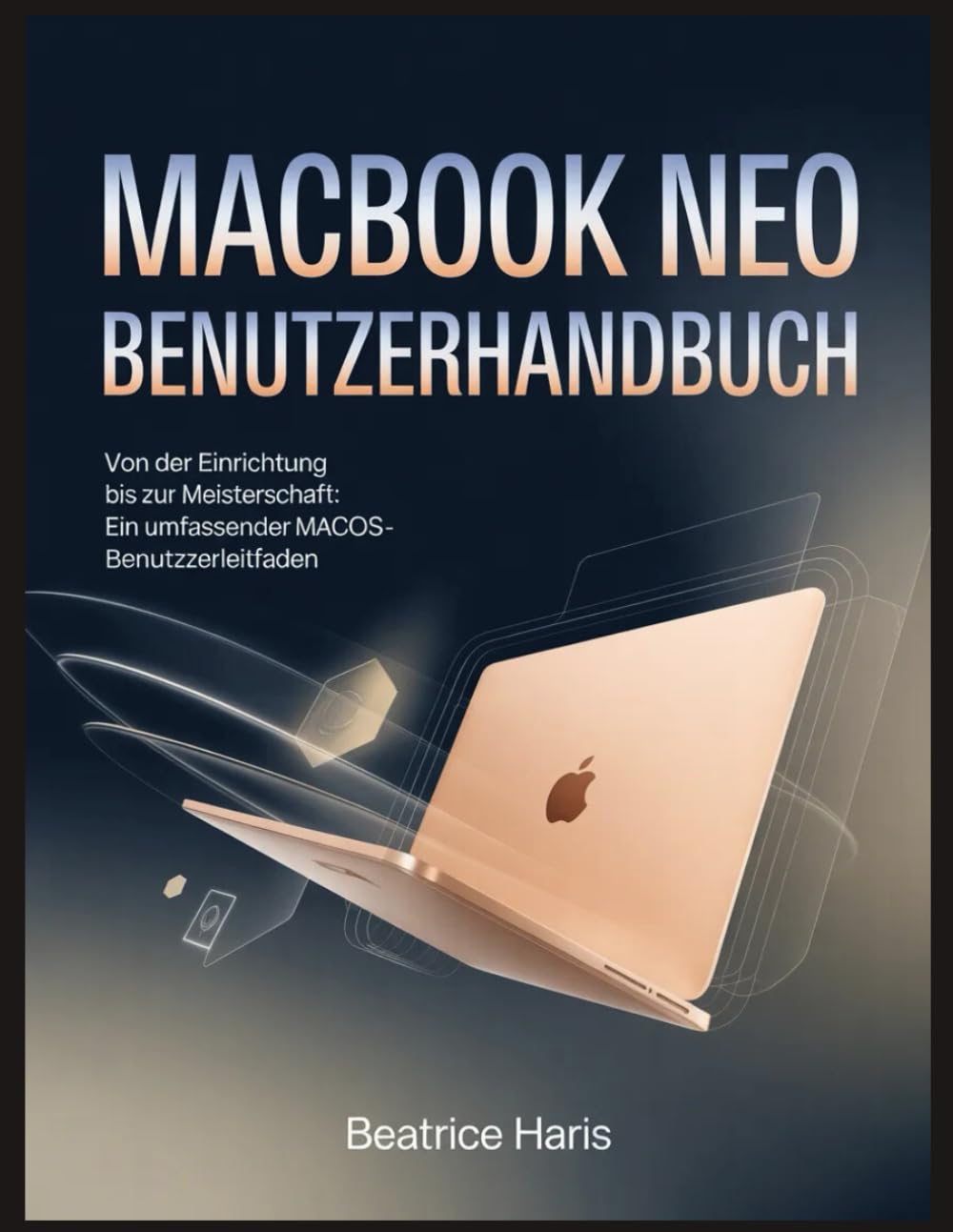 MACBOOK NEO BENUTZERHANDBUCH: Von der Einrichtung bis zur Meisterschaft: Ein umfassender macOS-Benutzerleitfaden