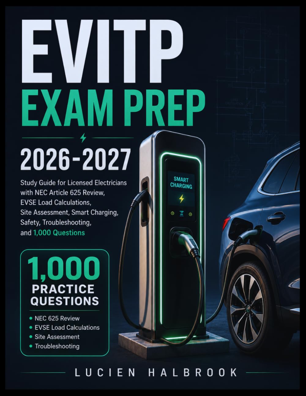 EVITP EXAM PREP 2026-2027: Study Guide for Licensed Electricians with NEC Article 625 Review, EVSE Load Calculations, Site Assessment, Smart Charging, Safety, Troubleshooting, and 1,000 Questions