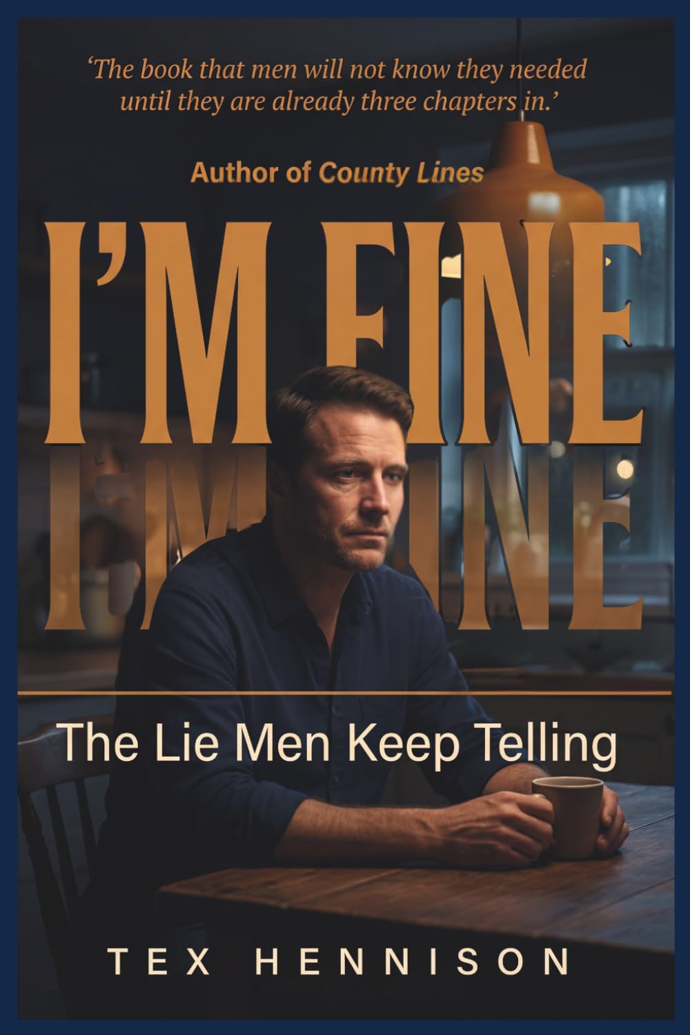 I'm Fine: The Lie Men Keep Telling: Why Men Don't Talk, the Hidden Cost of Emotional Silence, and How to Break the Cycle and Heal