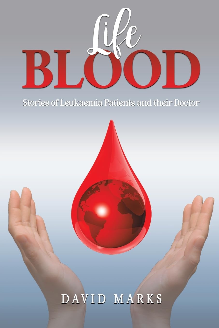 Life Blood : Stories of Leukaemia Patients and Their Doctor