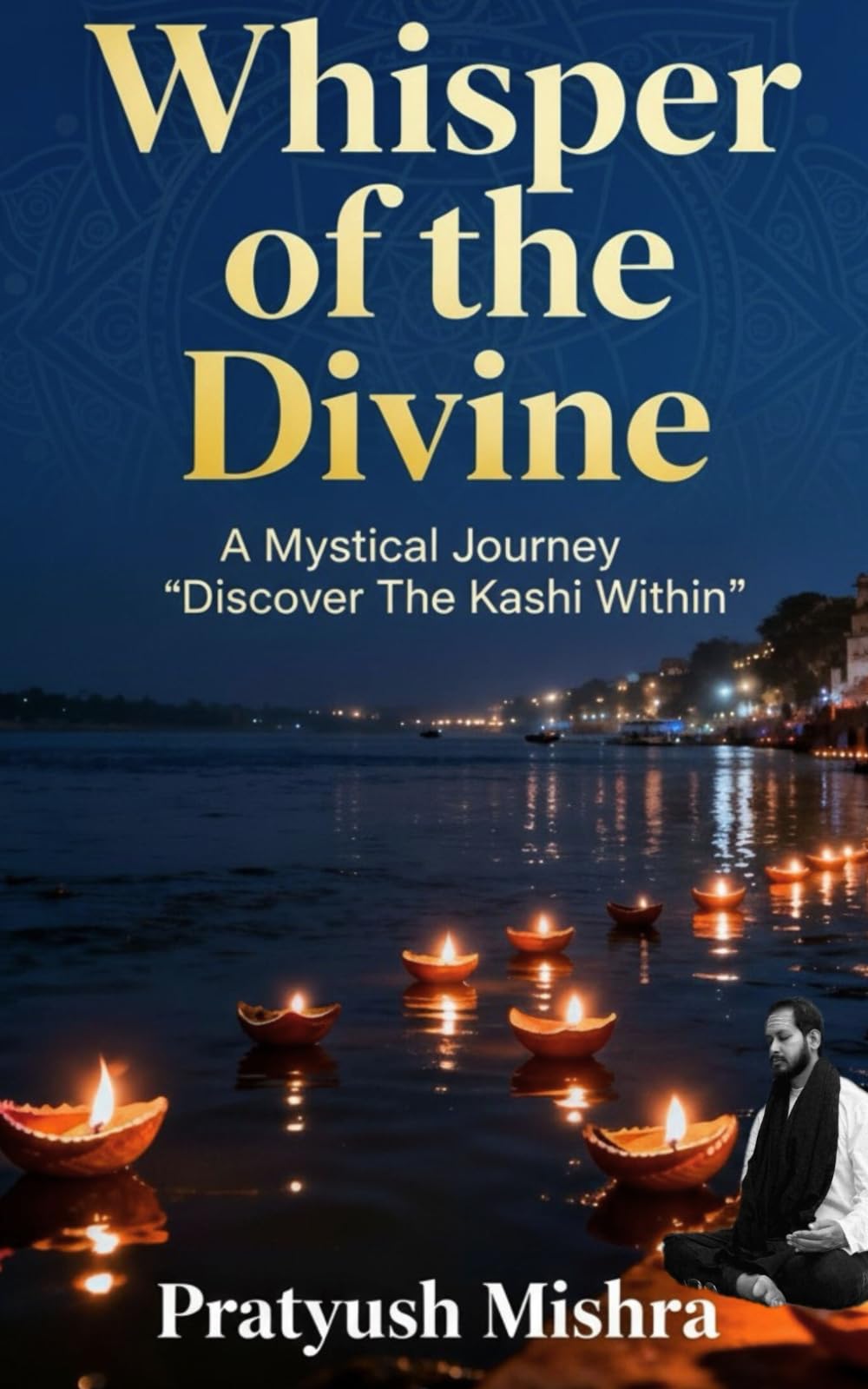 Whisper of the divine: A mystical journey:Discover the Kashi within