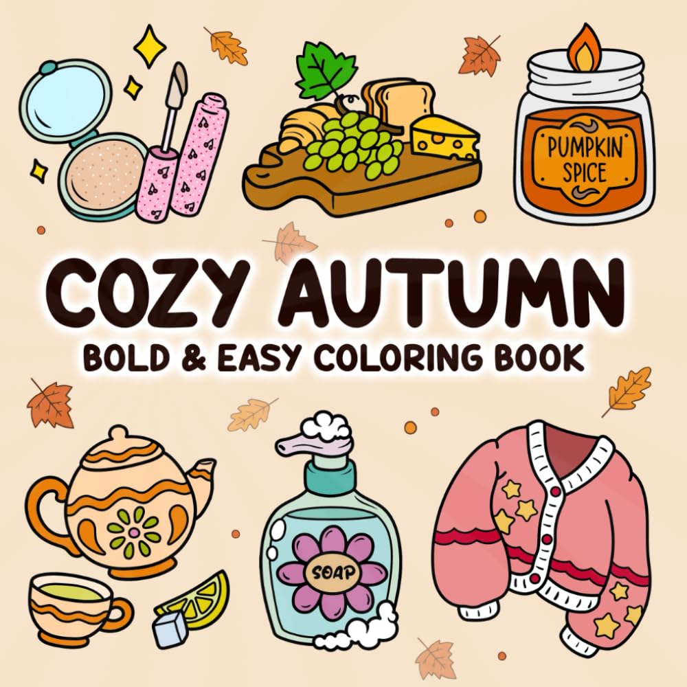 Cozy Autumn Coloring Book: Bold and Easy Fun-Loving Illustrations for Adults and Teens. Simple, Cute Artwork with Thick Lines.