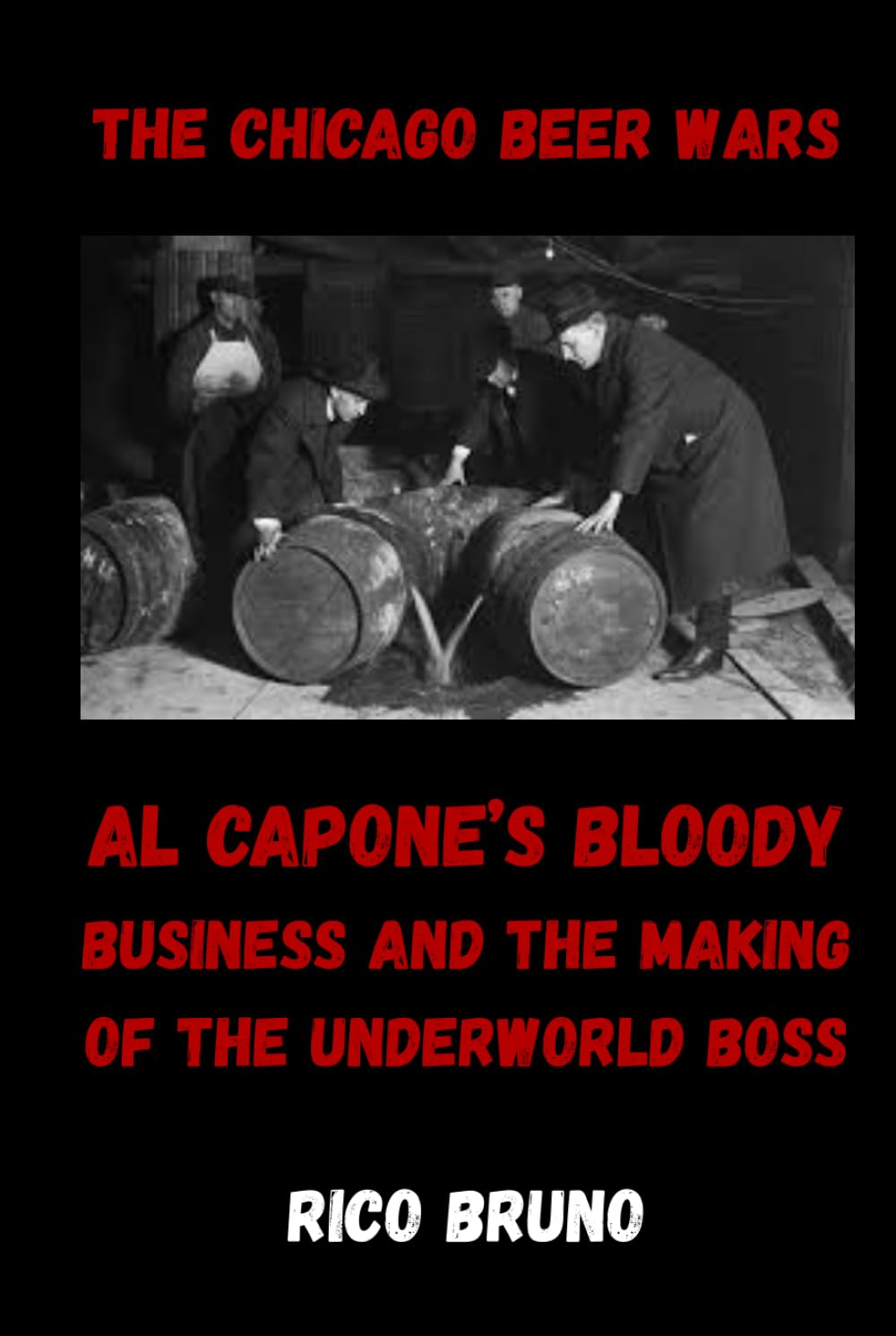 The Chicago Beer Wars: Al Capone's Bloody Business and the Making of the Underworld Boss