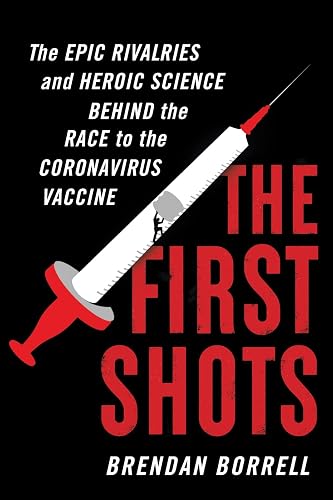 The First Shots: The Epic Rivalries and Heroic Science Behind the Race to the Coronavirus Vaccine