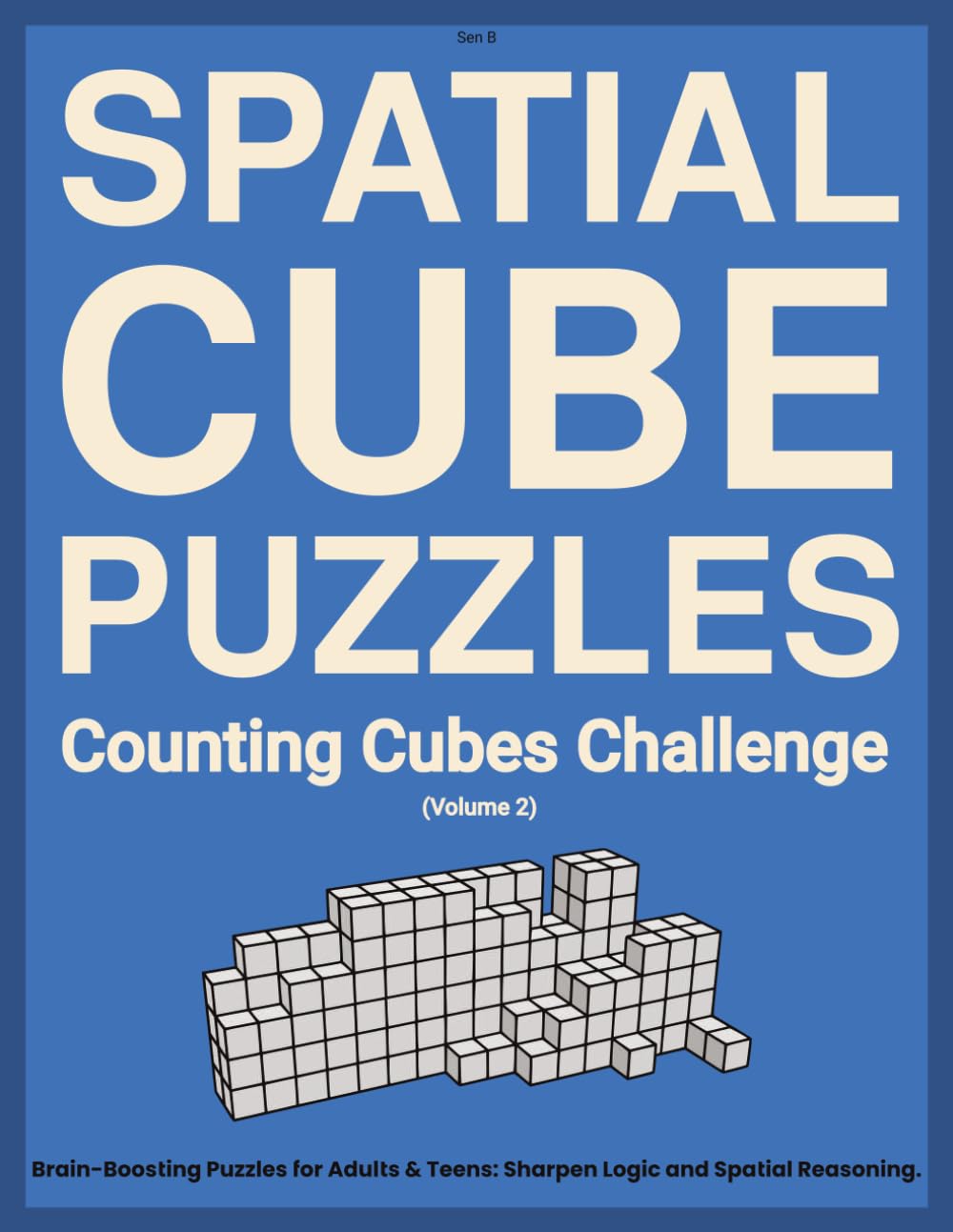 SPATIAL CUBE PUZZLES Counting Cubes Challenge: Brain-Boosting Puzzles for Adults & Teens: Sharpen Logic and Spatial Reasoning. (Spatial Reasoning Puzzle Series)