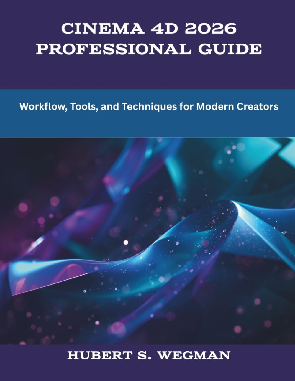 Cinema 4D 2026 Professional Guide: Workflow, Tools, and Techniques for Modern Creators (The New Time Developers)