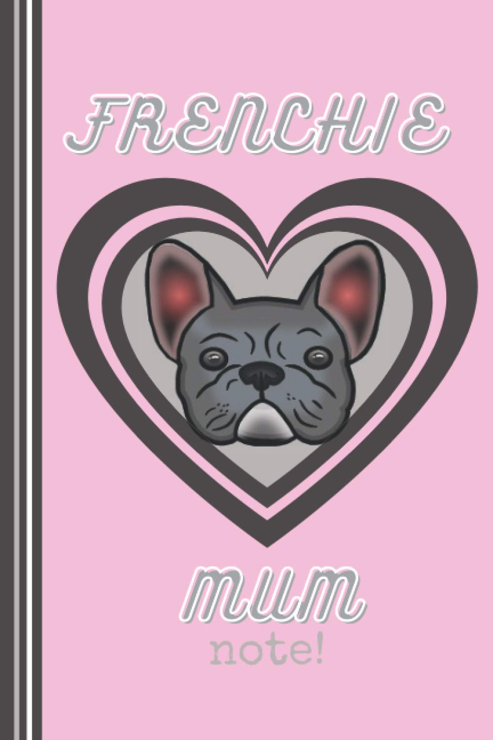 Frenchie Mum Pink Notebook: Cute French Bulldog Frenchie Notebook for Frenchie Mom or Dad, French Bulldog Lover Gift (French Bulldog Notebooks)
