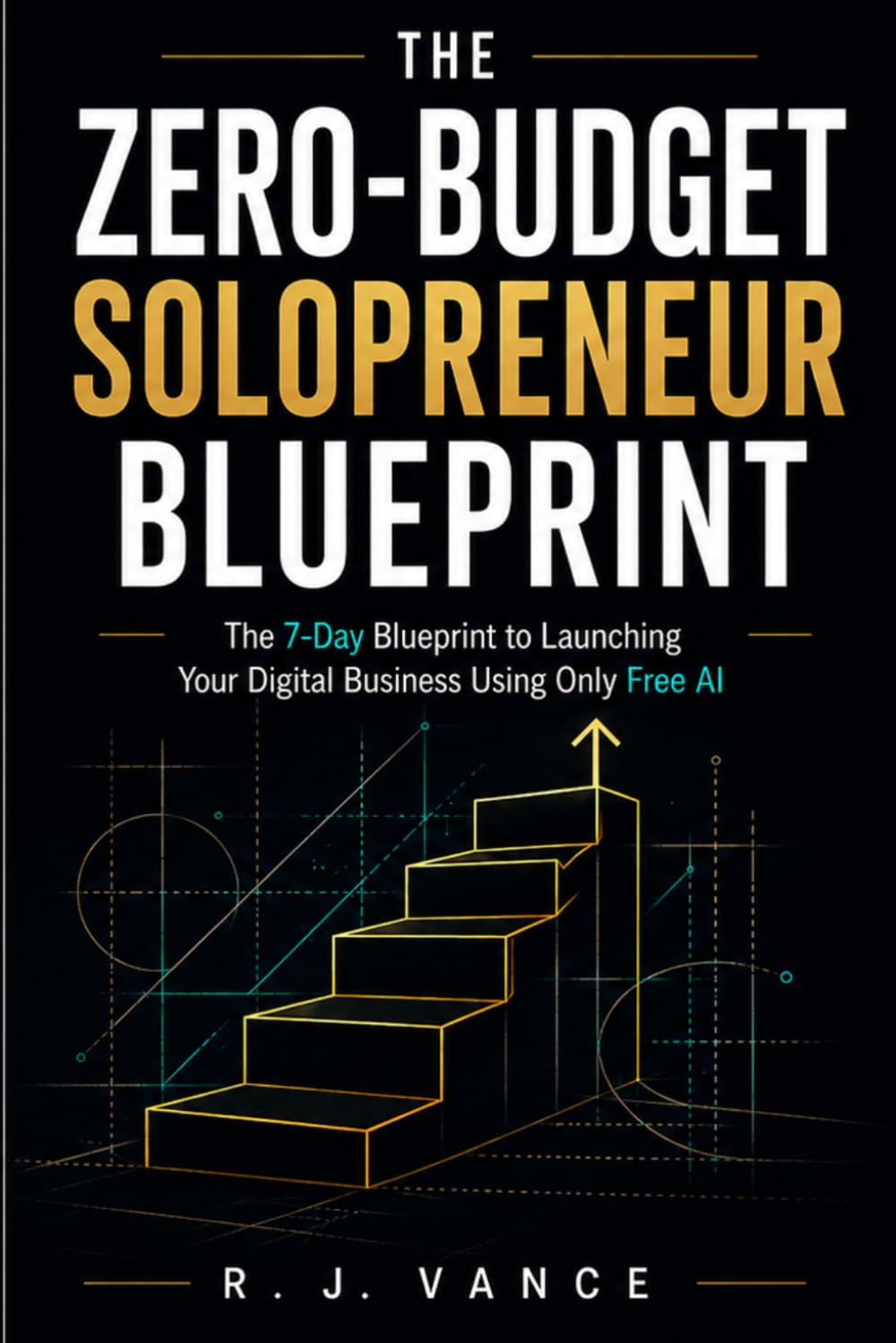 THE ZERO-BUDGET SOLOPRENEUR BLUEPRINT: The 7-Day Blueprint to Launching Your Digital Business Using Only Free AI