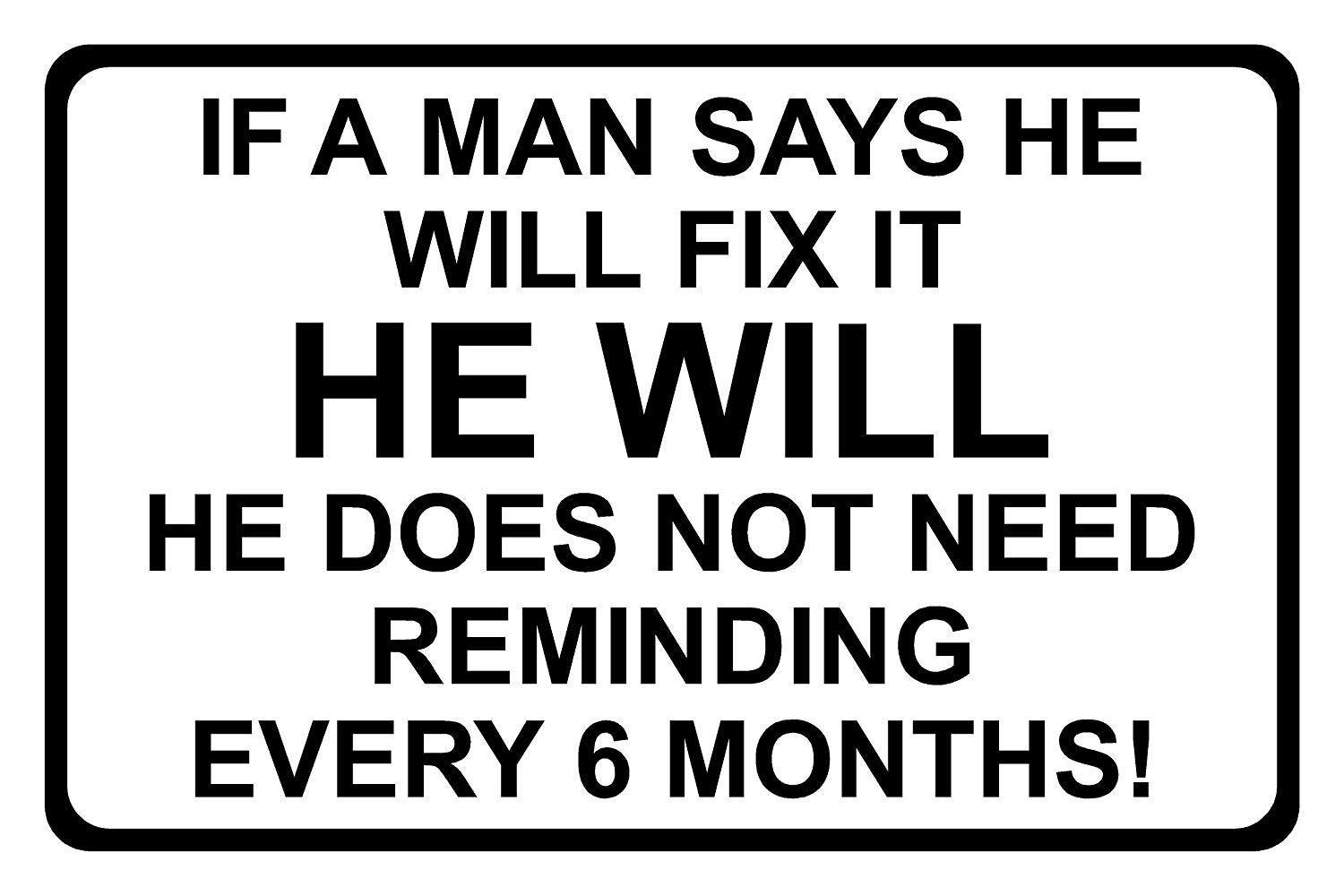 Fun Novelty Sign If A Man Says He Will Fix It He Will Aluminium Composite Sign 200mm x 135mm x 3mm Thick Black/White.
