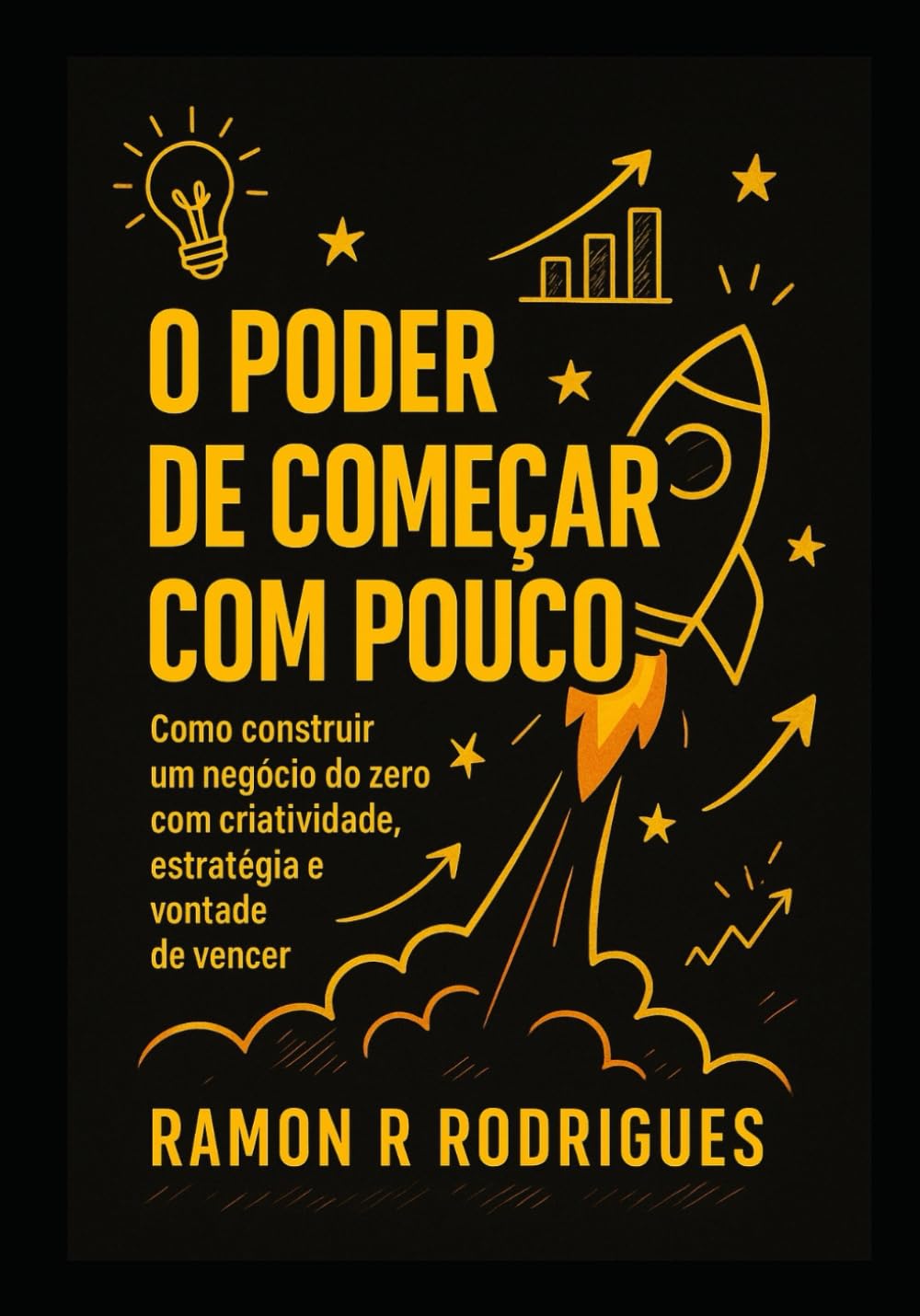 O poder de Começar com pouco: Como construir um negócios do zero com criatividade, estratégia e vontade de vencer.