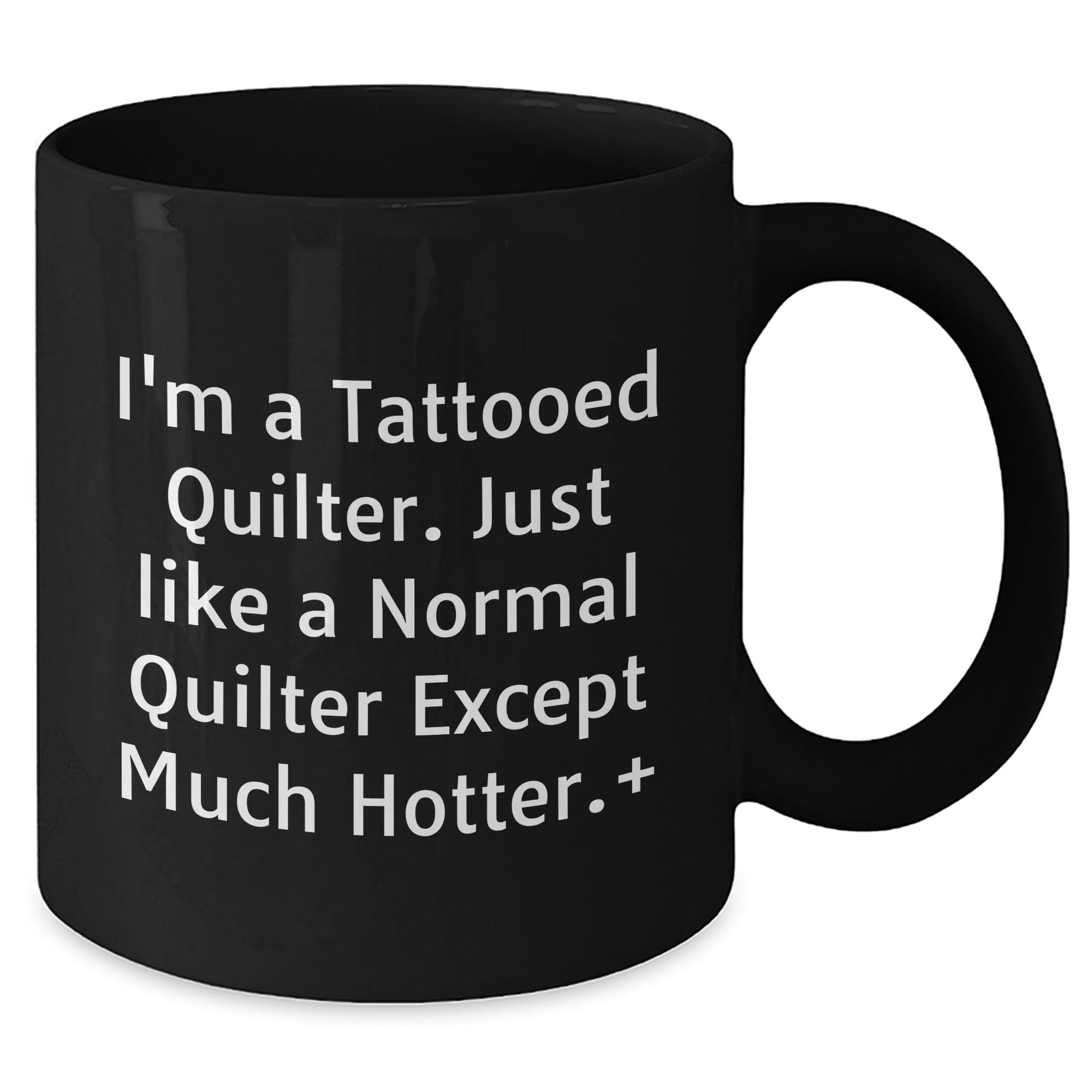 Quilter's Valentine's Unique Gift, I'm A Tattooed Quilter. Just Like A Normal Quilter Except Much Hotter., Black Coffee Mug