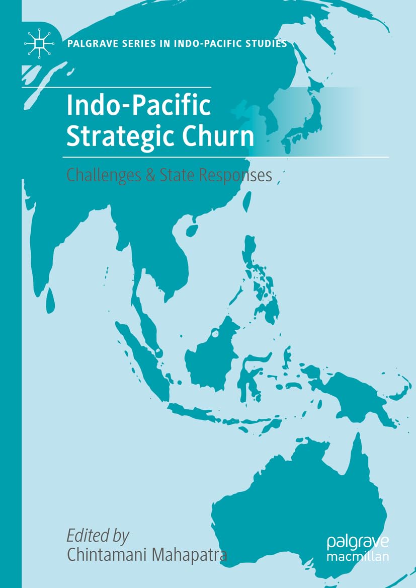 Indo-Pacific Strategic Churn: Challenges & State Responses (Palgrave Series in Indo-Pacific Studies)