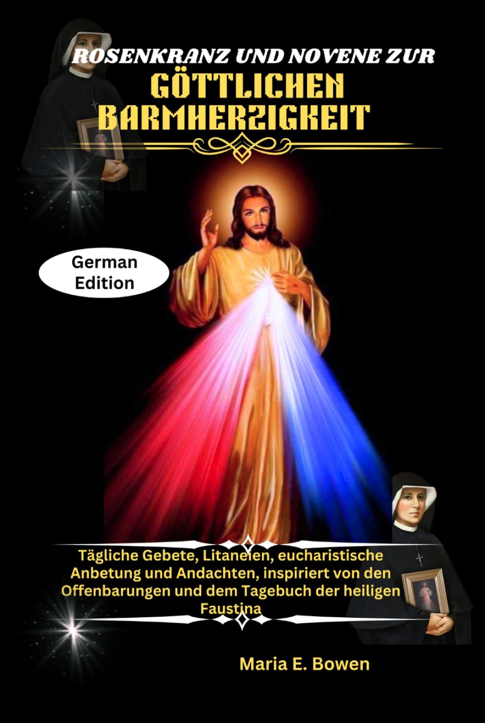 ROSENKRANZ UND NOVENE ZUR GÖTTLICHEN BARMHERZIGKEIT: Tägliche Gebete, Litaneien, eucharistische Anbetung und Andachten, inspiriert von den Offenbarungen und dem Tagebuch der heiligen Faustina