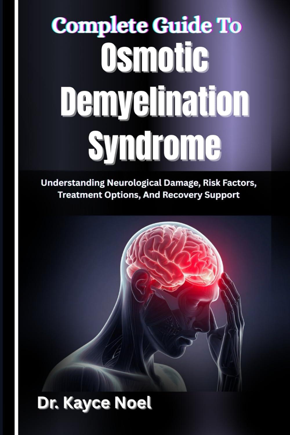 Complete Guide To Osmotic Demyelination Syndrome: Understanding Neurological Damage, Risk Factors, Treatment Options, And Recovery Support