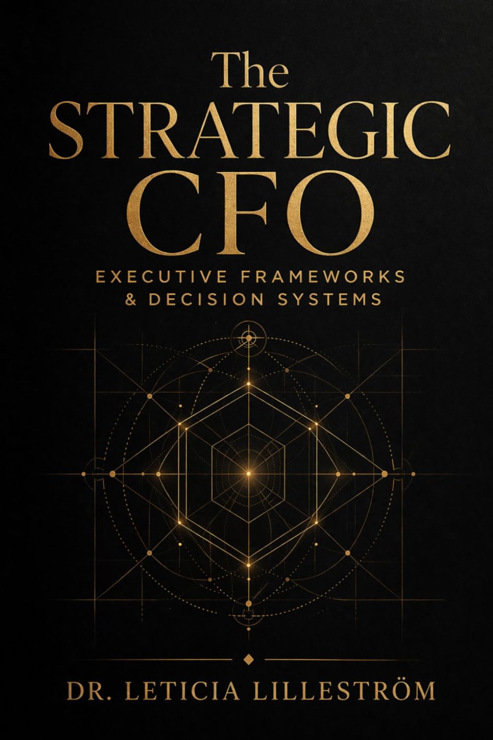The Strategic CFO: Executive Frameworks & Decision Systems (The Executive Systems Series)