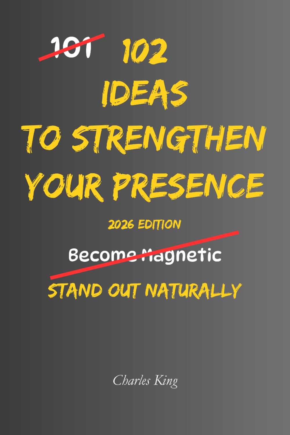 102 Ideas To Strengthen Your Presence: No Perfect Charisma. Simple Everyday Ideas To Be More Engaging, Improve Your Presence, Communicate With ... Make A Stronger Impression. (The 102 Series)