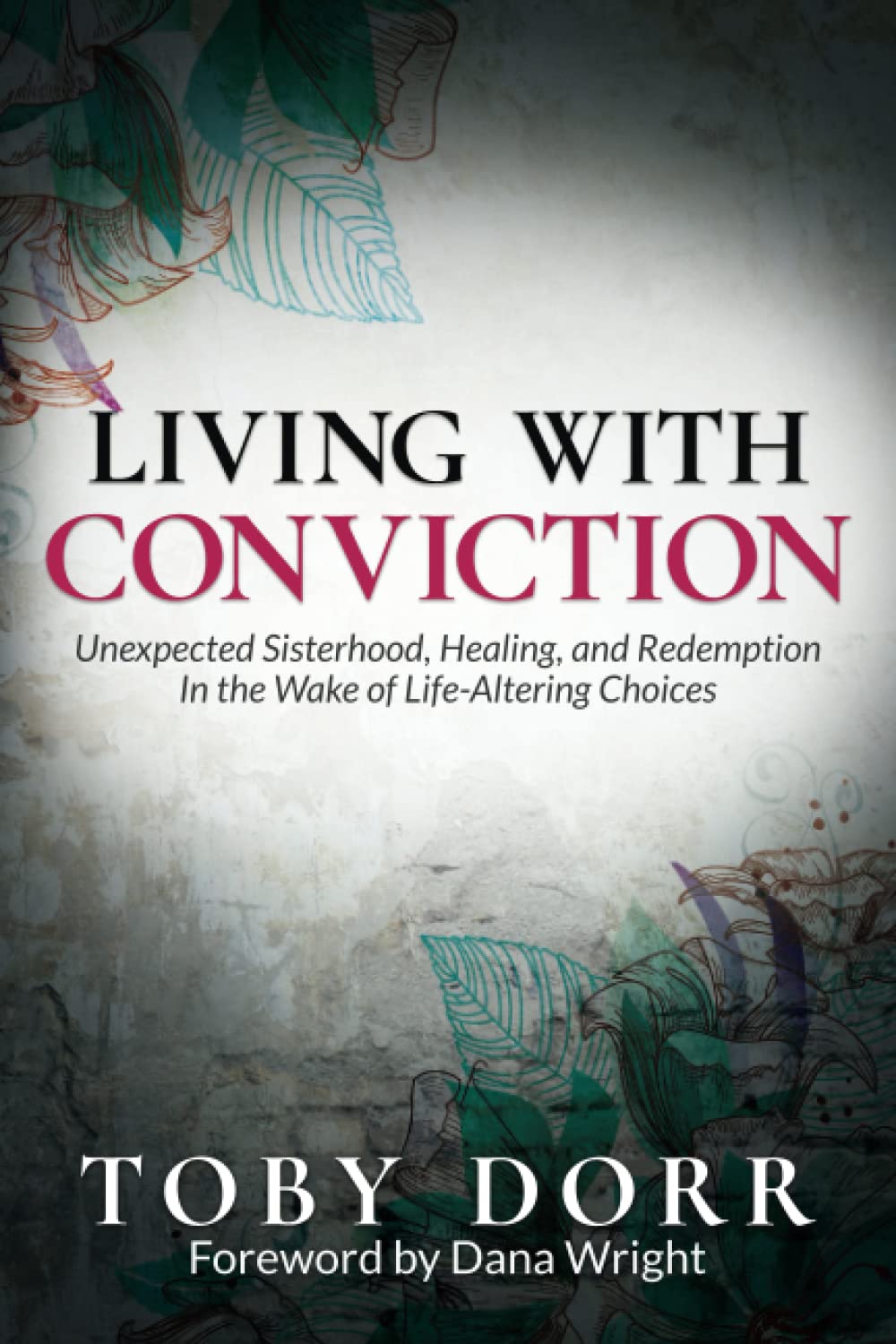 Living With Conviction: Unexpected Sisterhood, Healing, and Redemption in the Wake of Life-Altering Choices