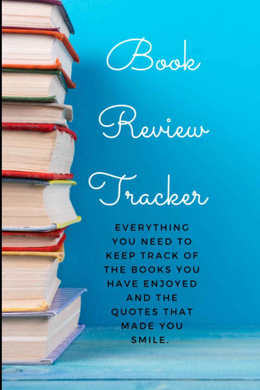 Book Review Tracker: Everything you need to keep track of the books you have enjoyed and the quotes that made you smile.