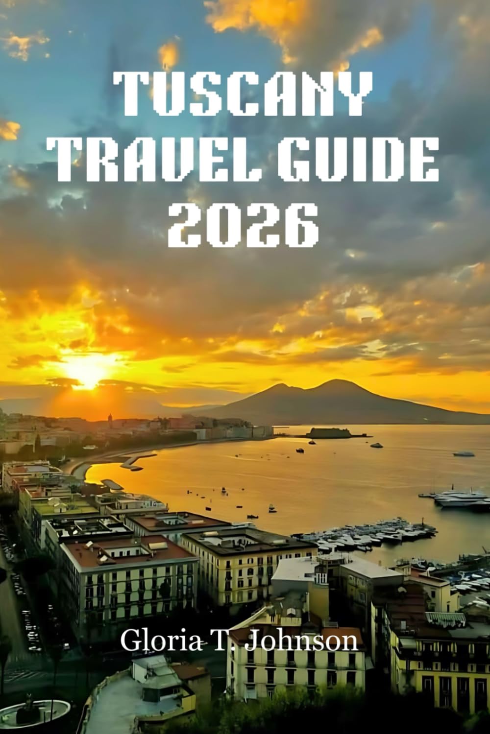 TUSCANY TRAVEL GUIDE 2026: The ultimate and most updated handbook for immersive journeys, timeless cities, scenic countryside, authentic cuisine, ... experiences (Glorious Travellers)