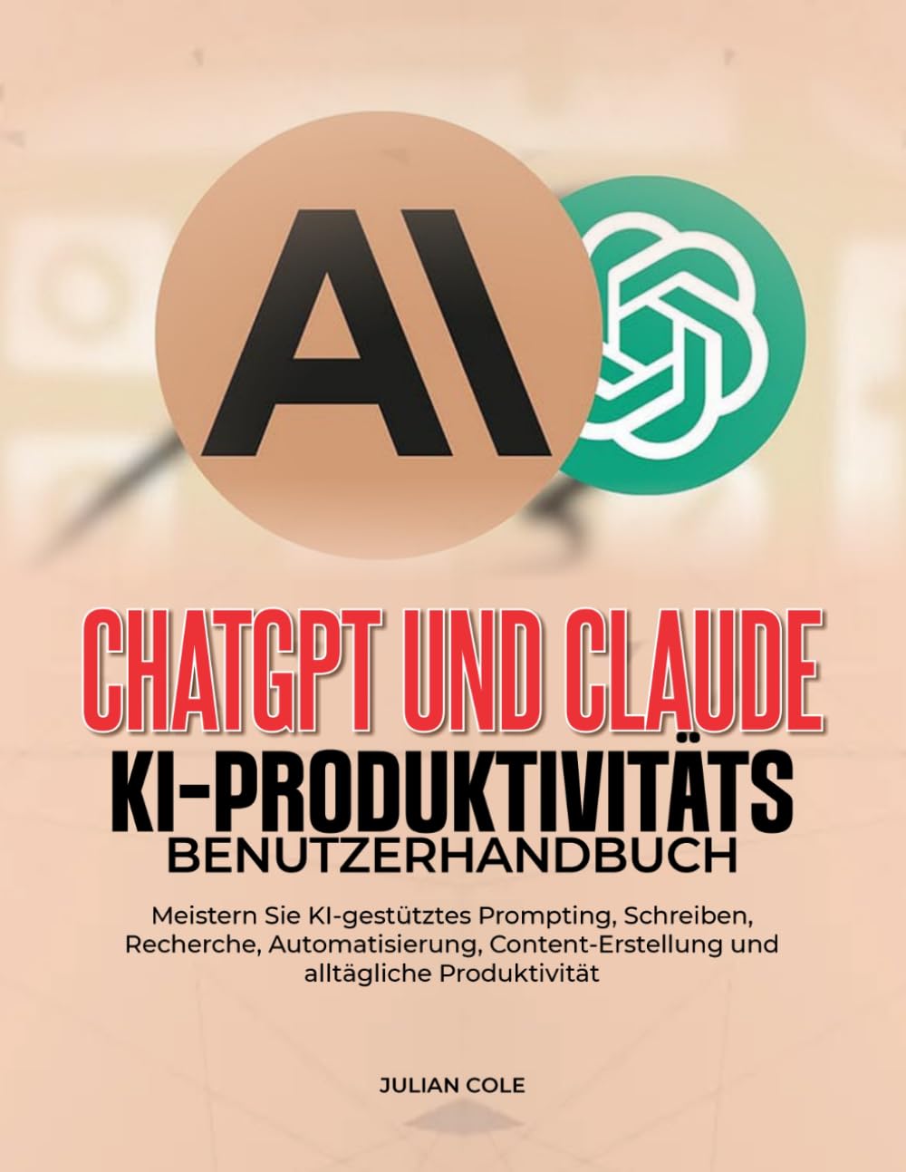 CHATGPT UND CLAUDE KI-PRODUKTIVITÄTS-BENUTZERHANDBUCH: Meistern Sie KI-gestütztes Prompting, Schreiben, Recherche, Automatisierung, Content-Erstellung und alltägliche Produktivität