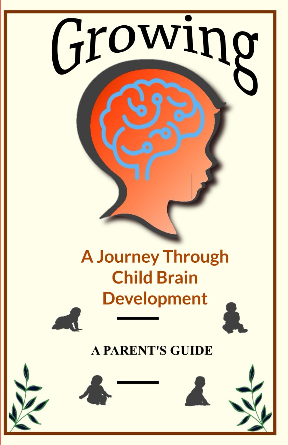 Growing: A Journey Through Child Brain Development. A Parent's Guide (Brain and Society)