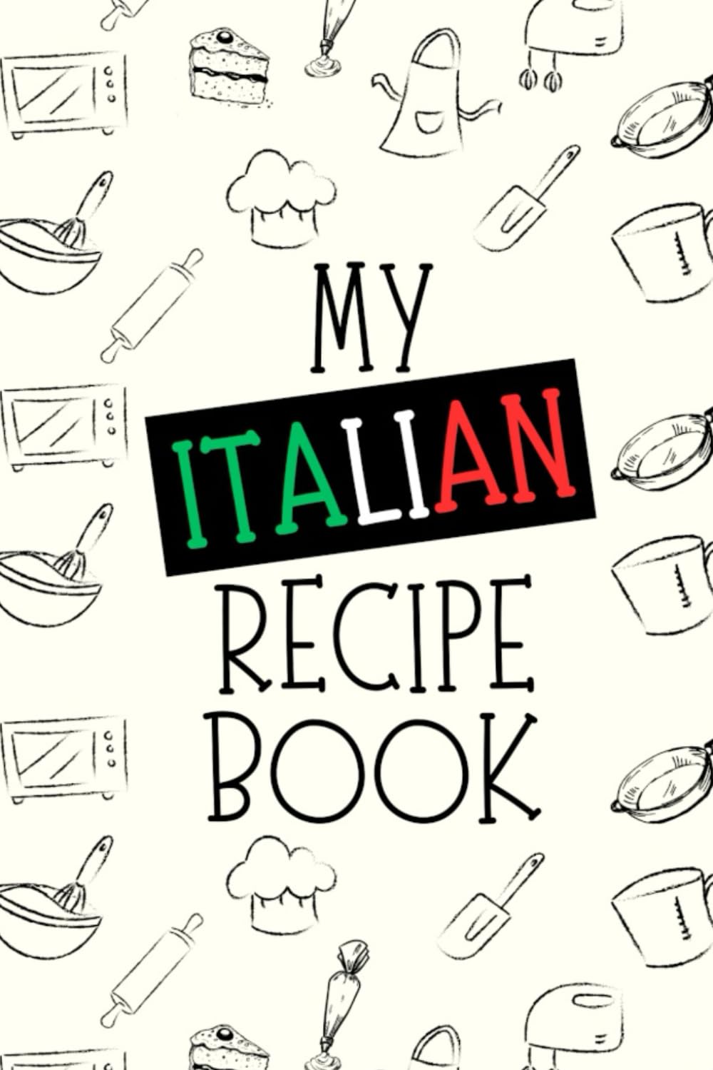 My Italian Recipe Book: The Complete Recipe Book | Easy & Delicious Recipes for Every Occasion | Step-by-Step Instructions for Perfect Homemade Dishes