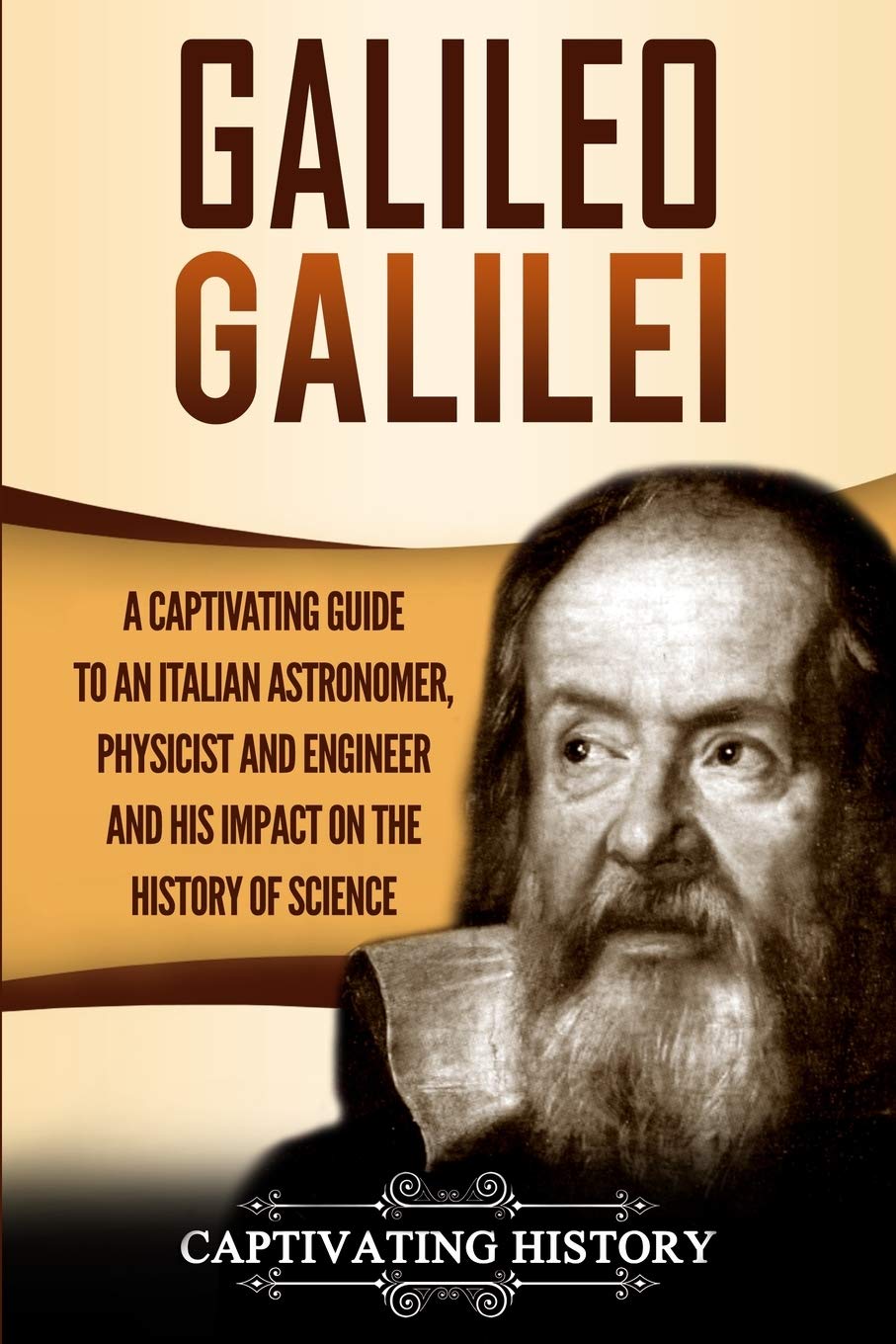 Galileo Galilei: A Captivating Guide to an Italian Astronomer, Physicist, and Engineer and His Impact on the History of Science (Biographies)