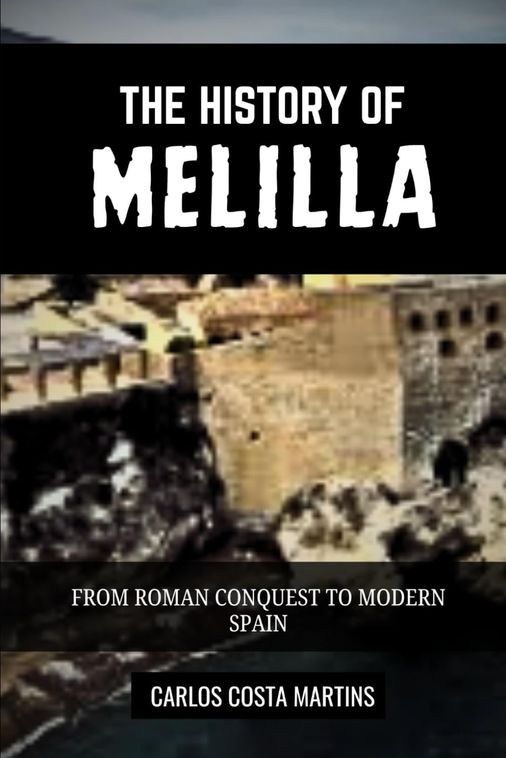 THE HISTORY OF MELILLA: FROM ROMAN CONQUEST TO MODERN SPAIN (History of Spain)
