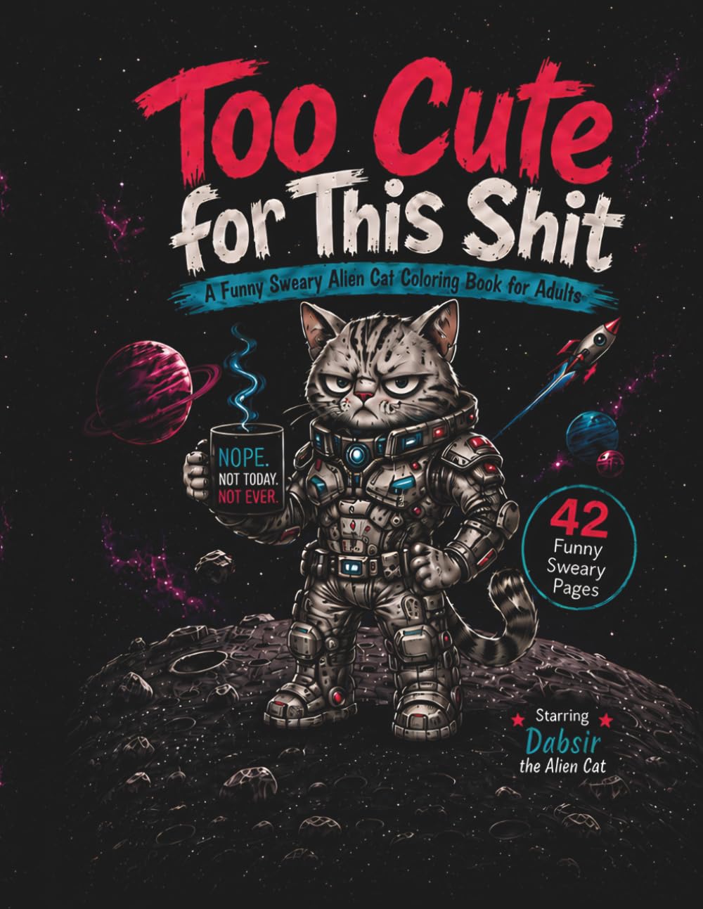 Too Cute for This Shit: A Funny Sweary Alien Cat Coloring Book for Adults