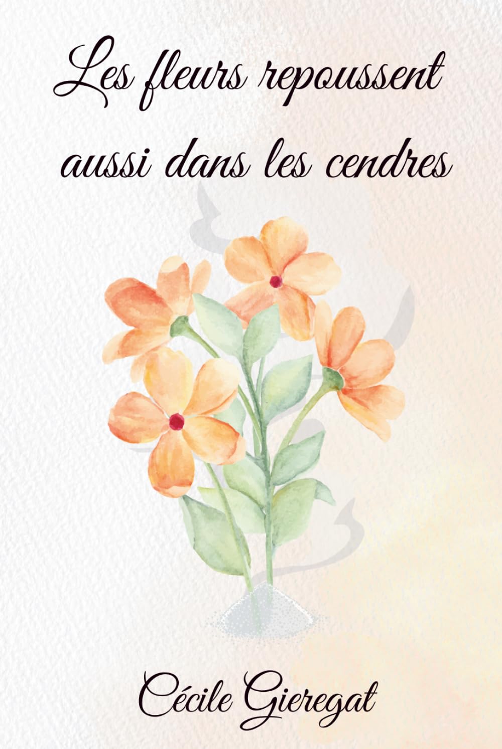 Les fleurs repoussent aussi dans les cendres: Comment renaître après la douleur et retrouver la paix intérieure ?