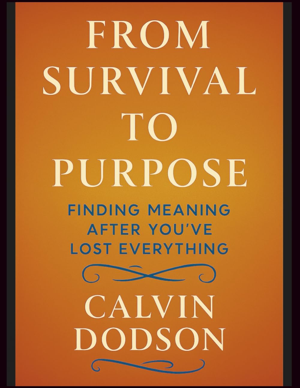 FROM SURVIVAL TO PURPOSE: Finding Meaning After You've Lost Everything