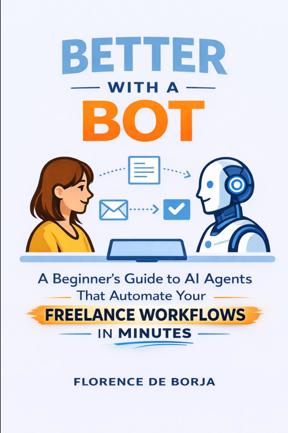 Better With a Bot: A Beginner’s Guide to AI Agents That Automate Your Freelance Workflows in Minutes