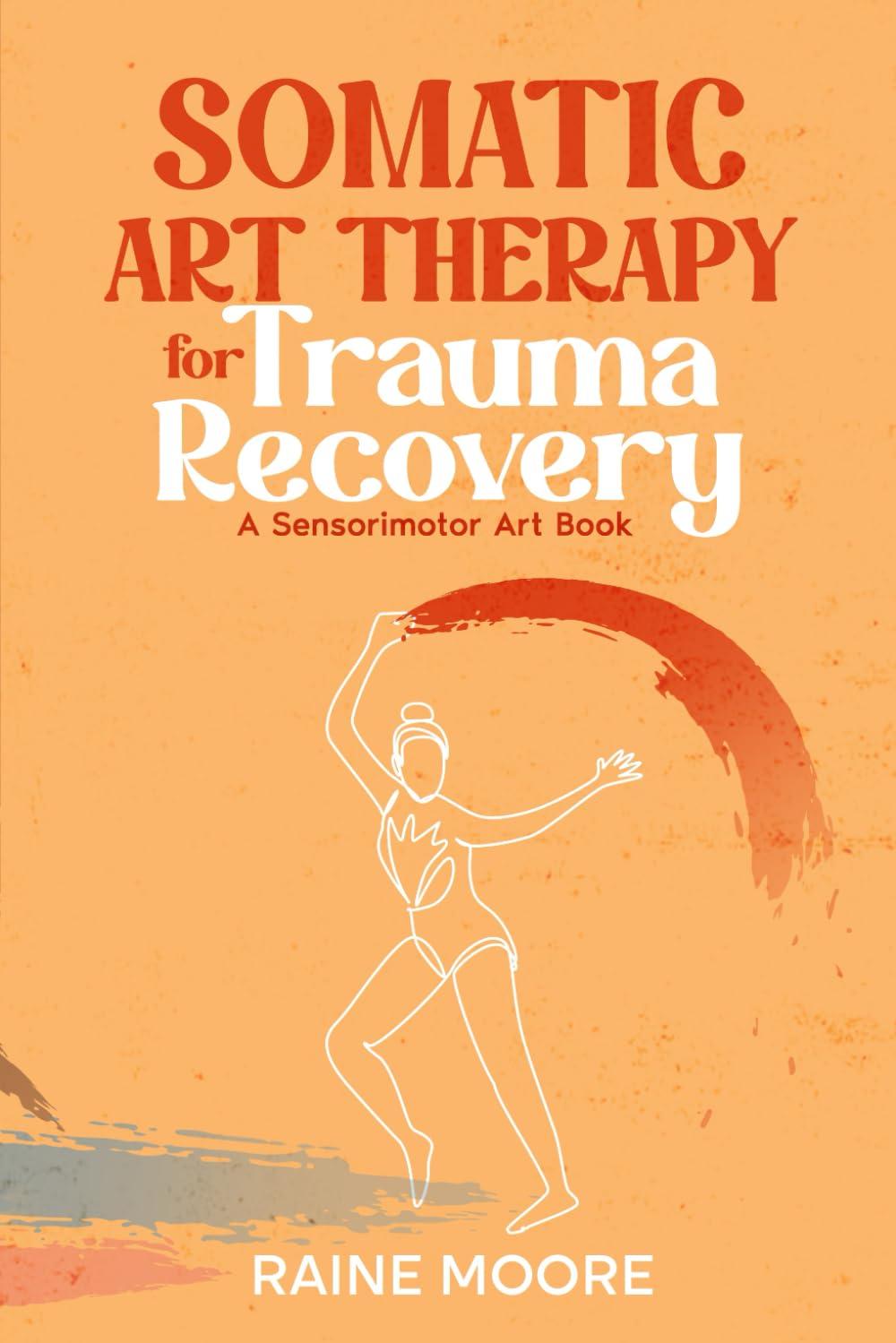 Somatic Art Therapy for Trauma Recovery: A Sensorimotor Art Book