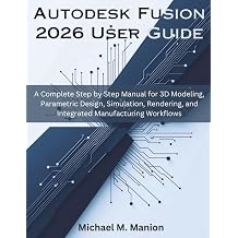 Autodesk Fusion 2026 User Guide A Complete Step by Step Manual for 3D Modeling, Parametric Design, Simulation, Rendering, and Integrated ... Engineering and design software books
