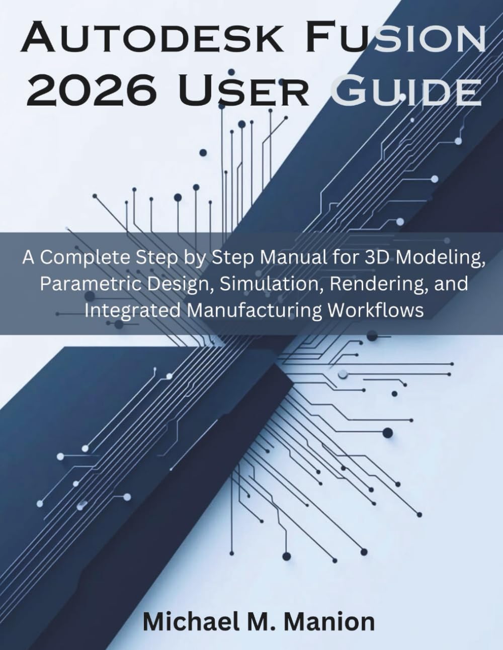 Autodesk Fusion 2026 User Guide: A Complete Step by Step Manual for 3D Modeling, Parametric Design, Simulation, Rendering, and Integrated ... (Engineering and design software books)