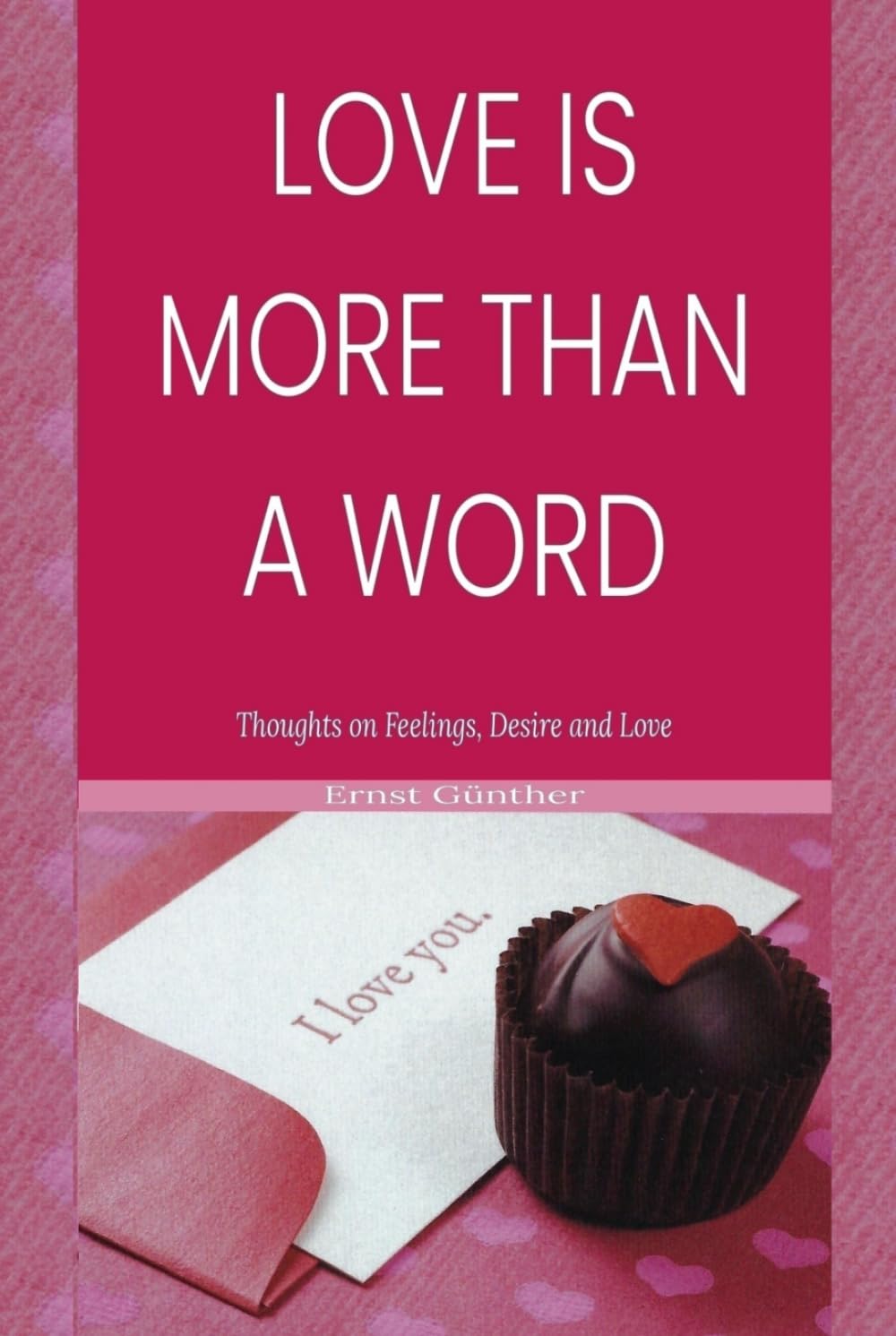 Love Is More Than a Word: Thoughts on Feelings, Desire and Love