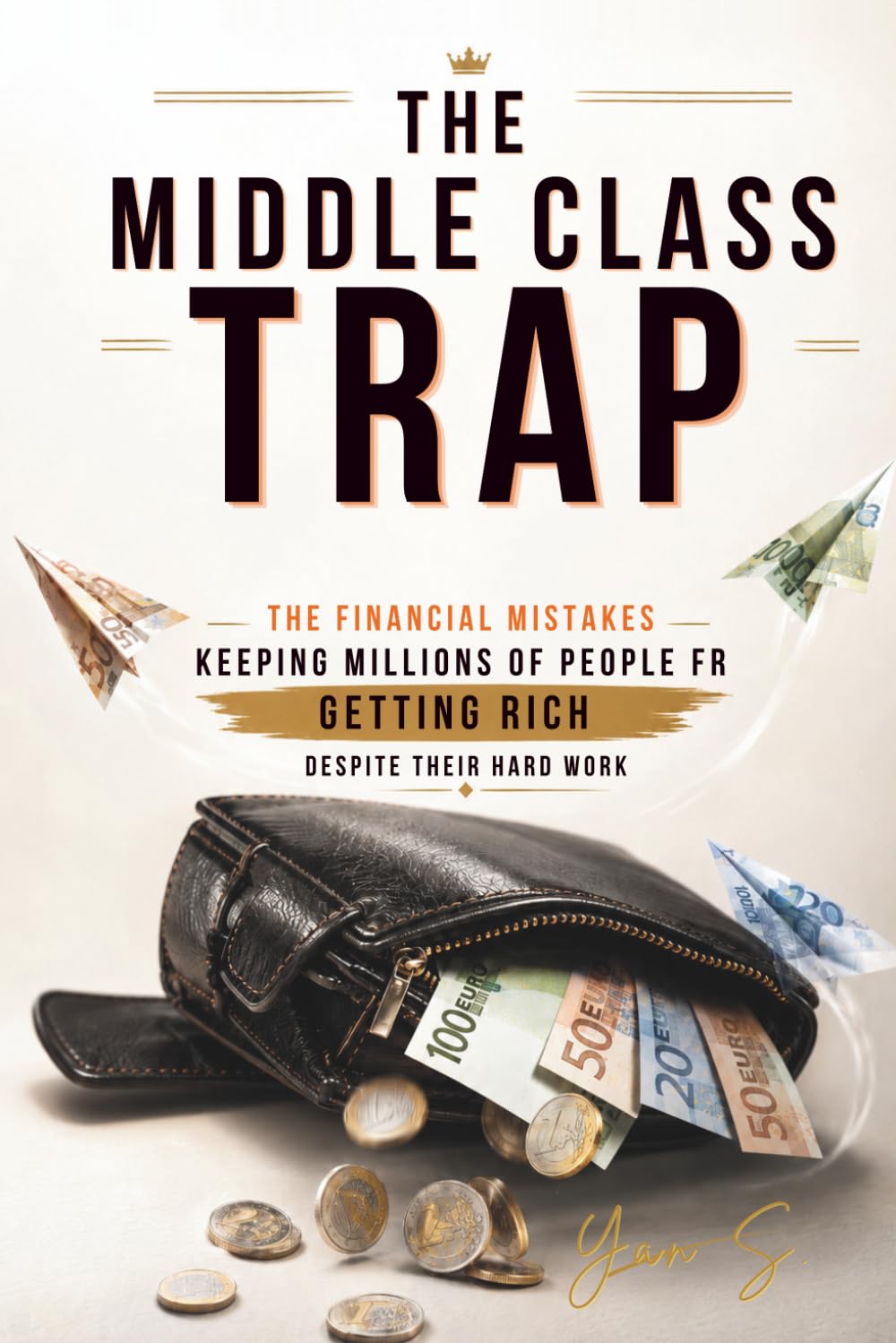THE MIDDLE CLASS TRAP: The financial mistakes keeping millions of people from getting rich despite their hard work.