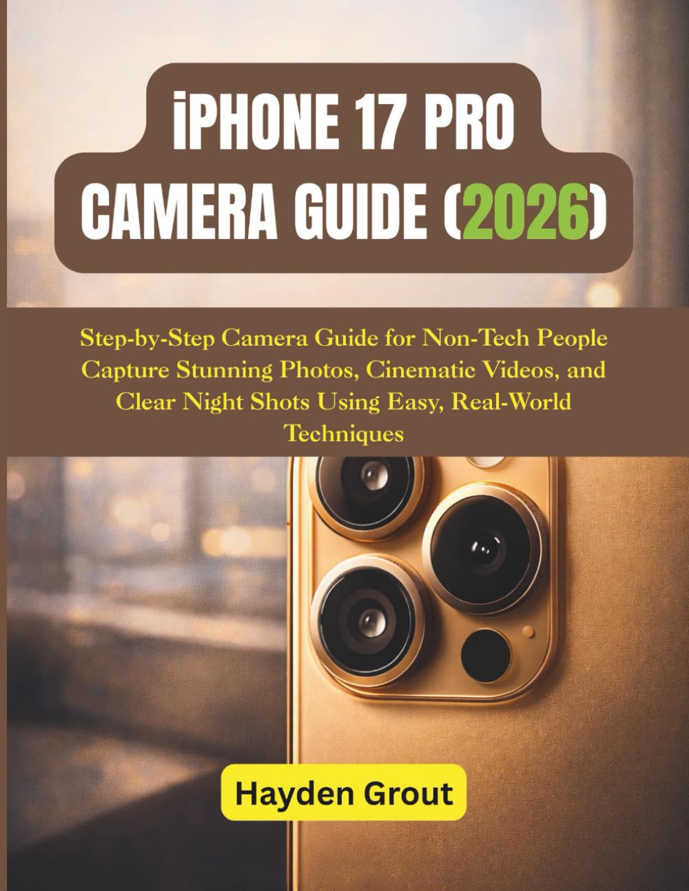 iPhone 17 Pro Camera Guide: Step-by-Step Camera Guide for Non-Tech People — Capture Stunning Photos, Cinematic Videos, and Clear Night Shots Using Easy, Real-World Techniques