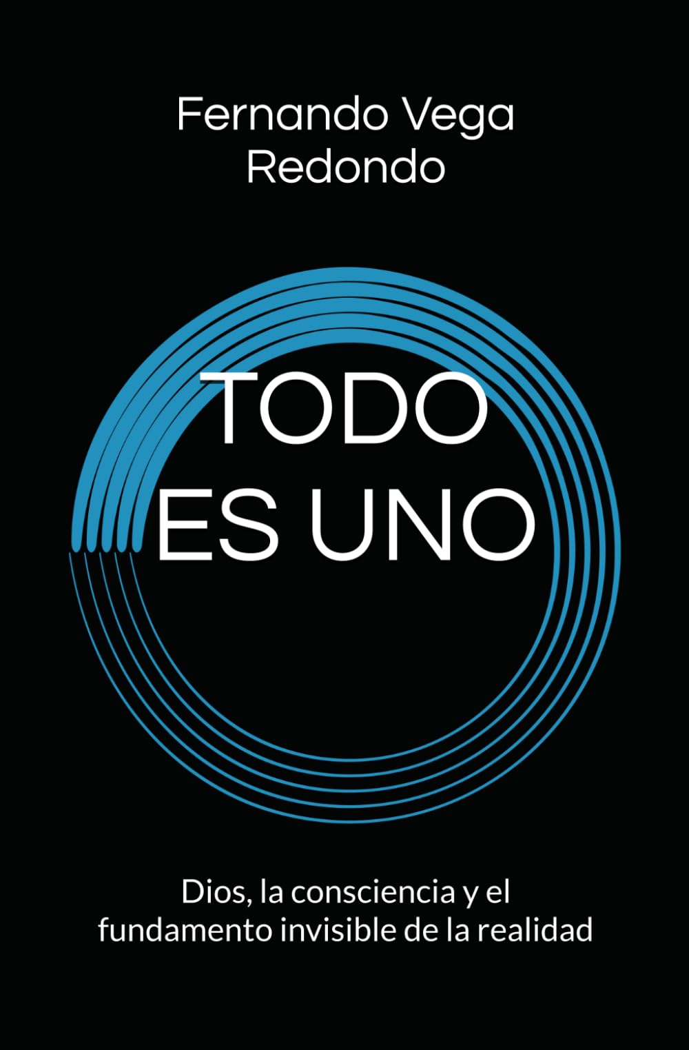 TODO ES UNO: Dios, la consciencia y el fundamento invisible de la realidad