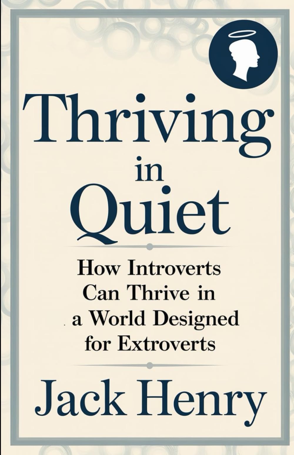 Thriving in Quiet: How Introverts Can Thrive in a World Designed for Extroverts