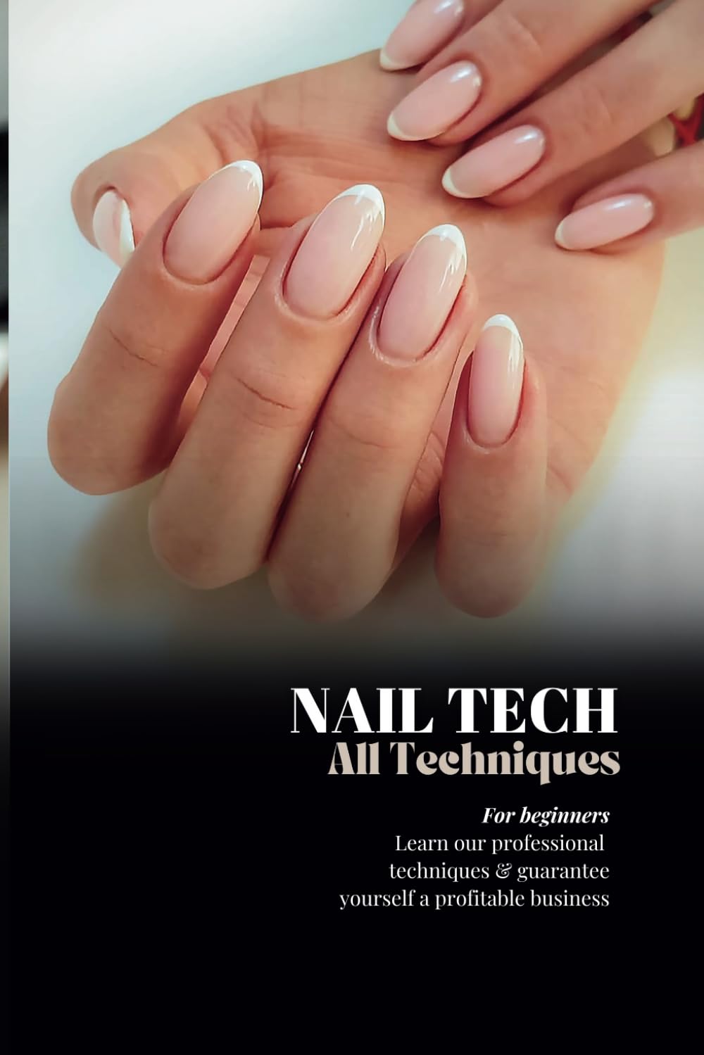 Nail Technician book : Nail Technician training manual All Techniques for Beginners - Step by Step: Become a Nail Technician - Visual Guide Beginner friendly Step by Step Theory