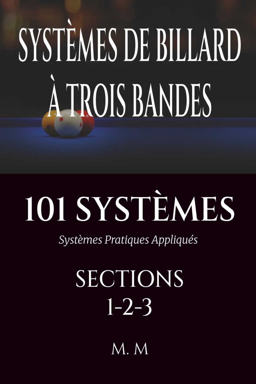 SYSTÈMES DE BILLARD À TROIS BANDES - 101 SYSTÈMES - SECTIONS 1-2-3: Systèmes Pratiques Appliqués | 472 Pages | 101 Systèmes