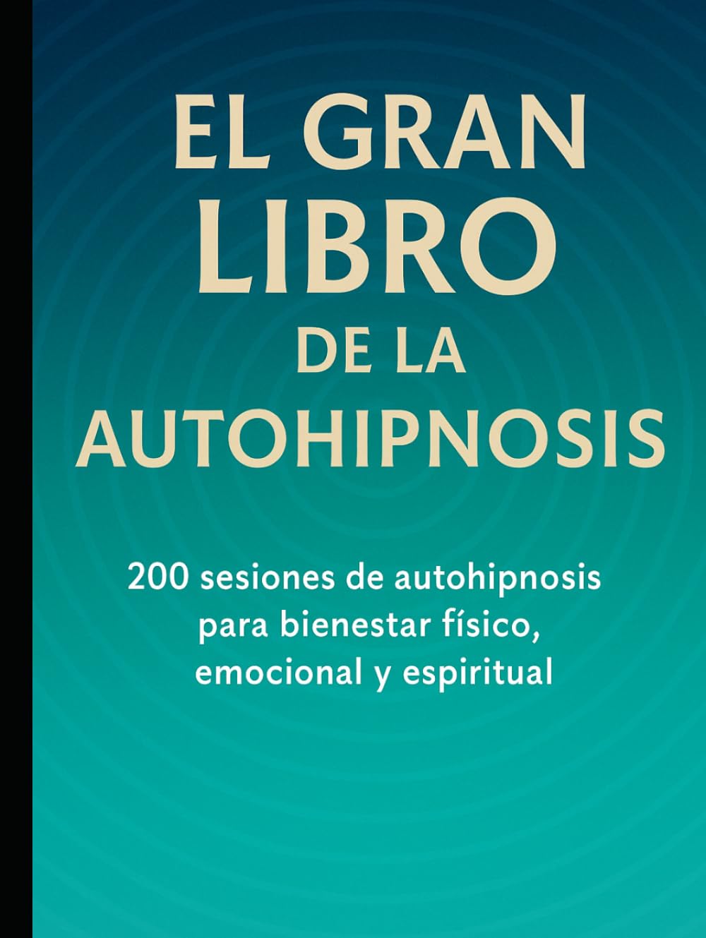 EL GRAN LIBRO DE LA AUTOHIPNOSIS: 200 Sesiones de autohipnosis para bienestar físico, emocional y espiritual