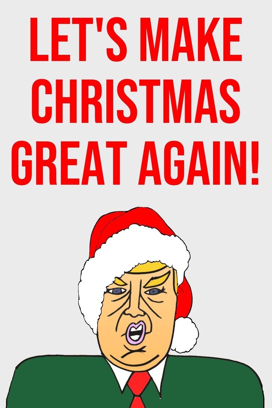 Let's Make Christmas Great Again: Blank Lined Donald Trump Christmas Journal Book Better Than A Card