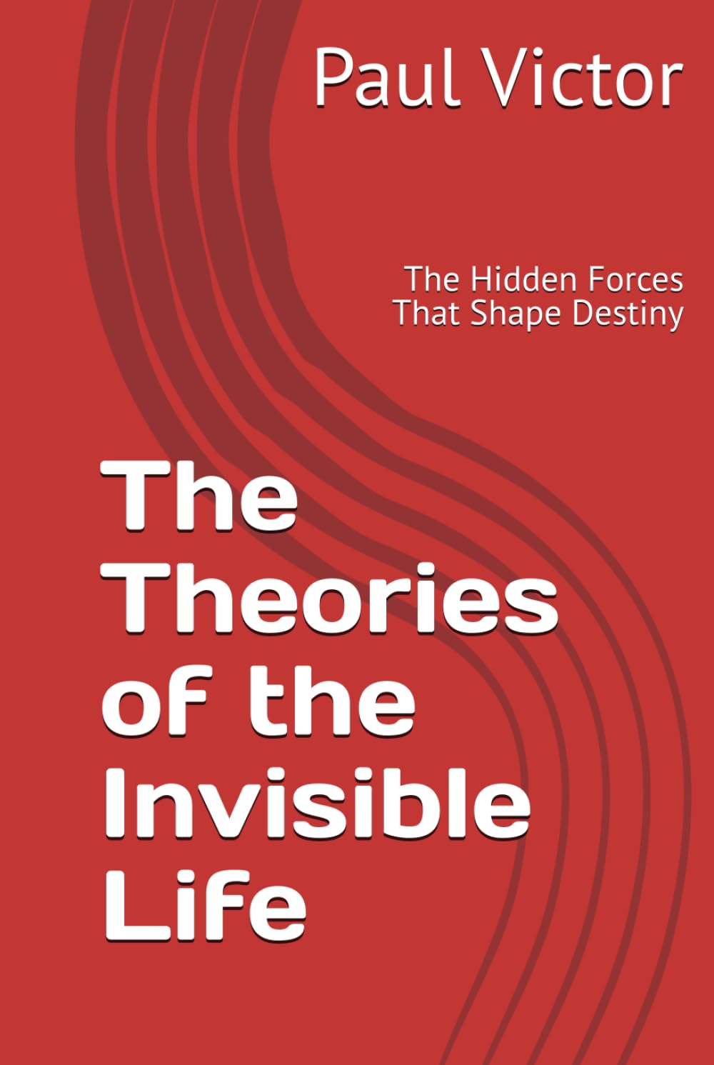 The Theories of the Invisible Life: The Hidden Forces That Shape Destiny
