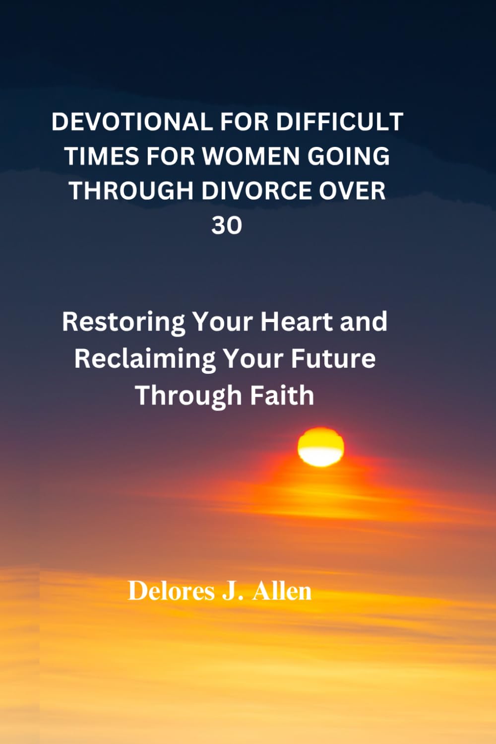 DEVOTIONAL FOR DIFFICULT TIMES FOR WOMEN GOING THROUGH DIVORCE OVER 30: Restoring Your Heart and Reclaiming Your Future Through Faith (The Renewed Strength Devotional)
