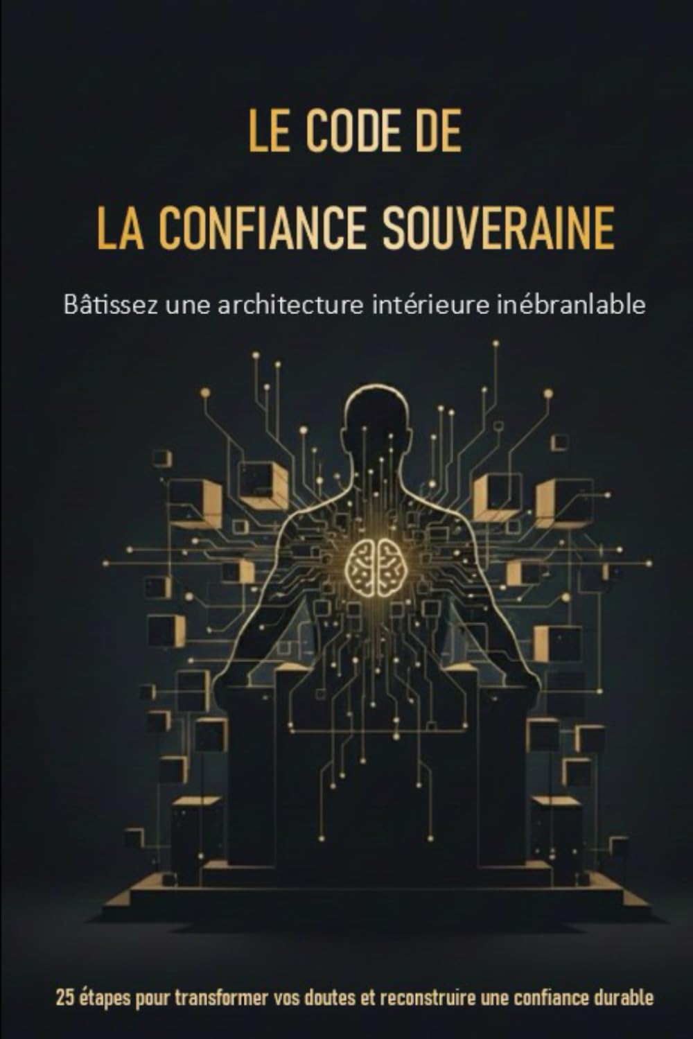 LE CODE DE LA CONFIANCE SOUVERAINE: Bâtissez une architecture intérieure inébranlable