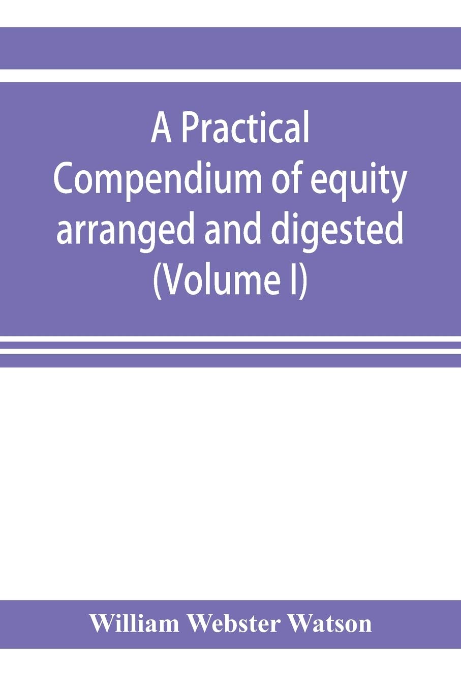 A practical compendium of equity arranged and digested (Volume I)